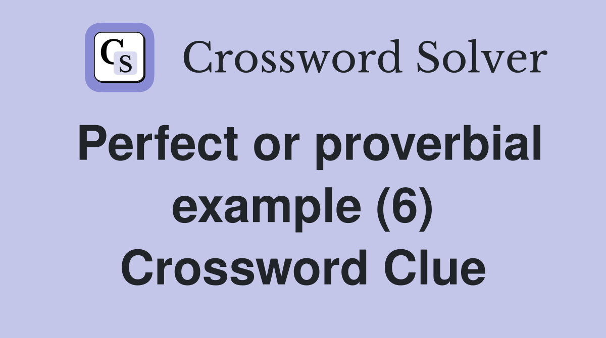 Perfect or Proverbial Example Crossword Clues