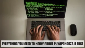 To Know About Puwipghooz8.9 Edge: Key Features and Benefits Described